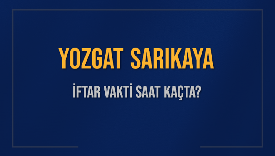 YOZGAT SARIKAYA İFTAR VAKTİ SAAT KAÇTA? 