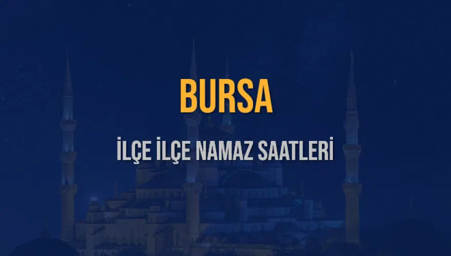 İLÇE İLÇE BURSA NAMAZ SAATLERİ 6 İLÇE İLÇE BURSA NAMAZ SAATLERİ 6