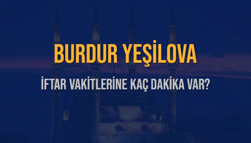 BURDUR YEŞİLOVA İFTAR VAKİTLERİNE KAÇ DAKİKA VAR? 2