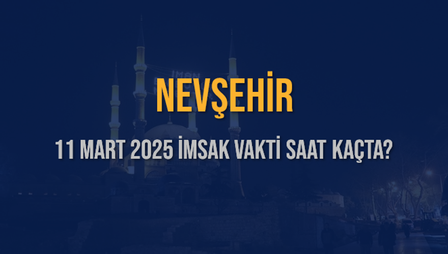 11 Mart 2025 NEVŞEHİR İMSAK VAKTİ SAAT KAÇTA? 3