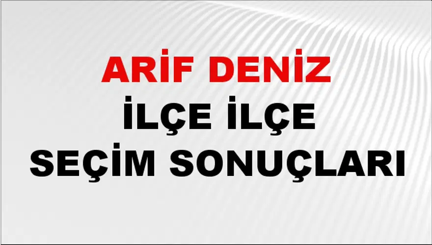 ARİF DENİZ İlçe İlçe Seçim Sonuçları 1