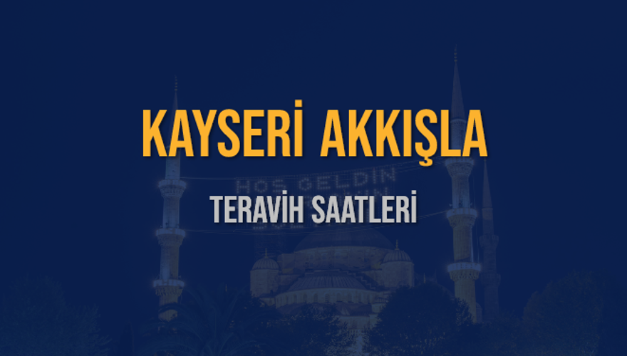 KAYSERİ AKKIŞLA TERAVİH SAATLERİ 5 KAYSERİ AKKIŞLA TERAVİH SAATLERİ 5