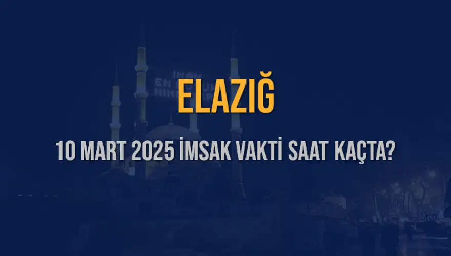 10 Mart 2025 ELAZIĞ İMSAK VAKTİ SAAT KAÇTA? 3