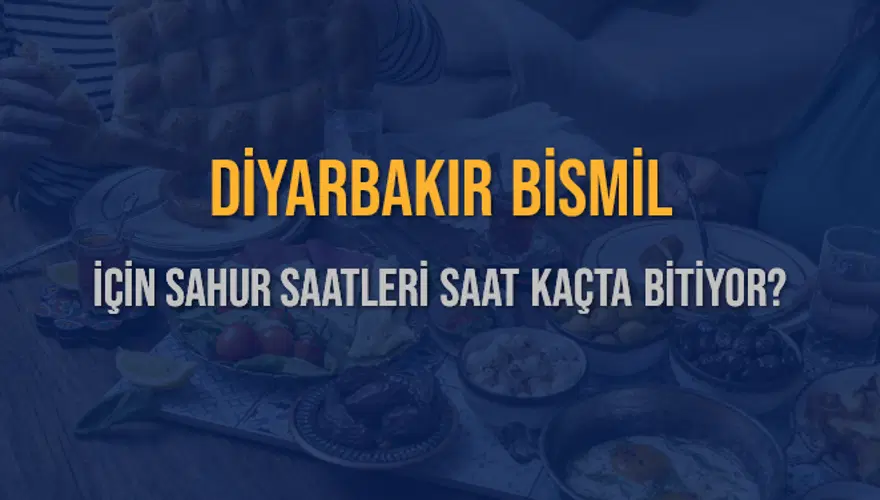 DİYARBAKIR BİSMİL İÇİN SAHUR SAATLERİ SAAT KAÇTA BİTİYOR? 2