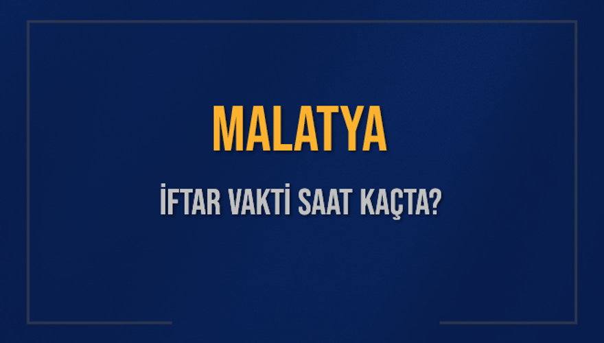 MALATYA İFTAR VAKTİ SAAT KAÇTA? 