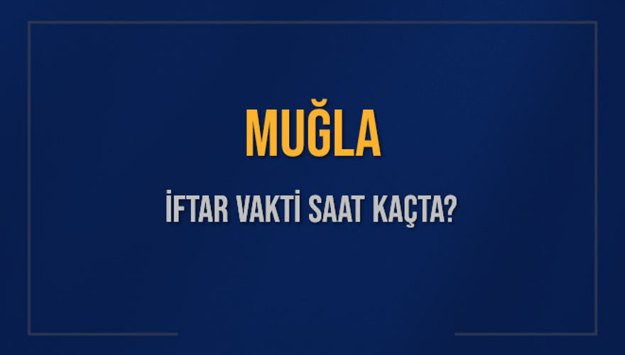 MUĞLA İFTAR VAKTİ SAAT KAÇTA? MUĞLA İFTAR VAKTİ SAAT KAÇTA?