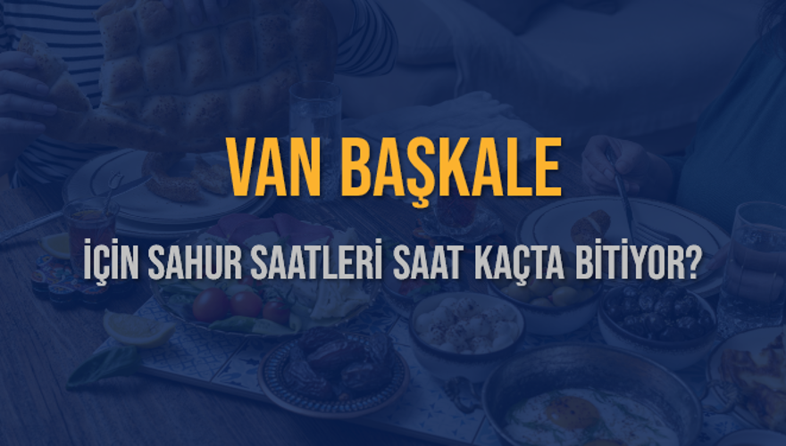 VAN BAŞKALE İÇİN SAHUR SAATLERİ SAAT KAÇTA BİTİYOR? 2
