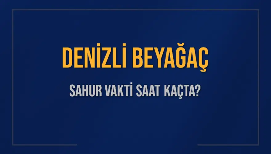DENİZLİ BEYAĞAÇ SAHUR VAKTİ SAAT KAÇTA? 