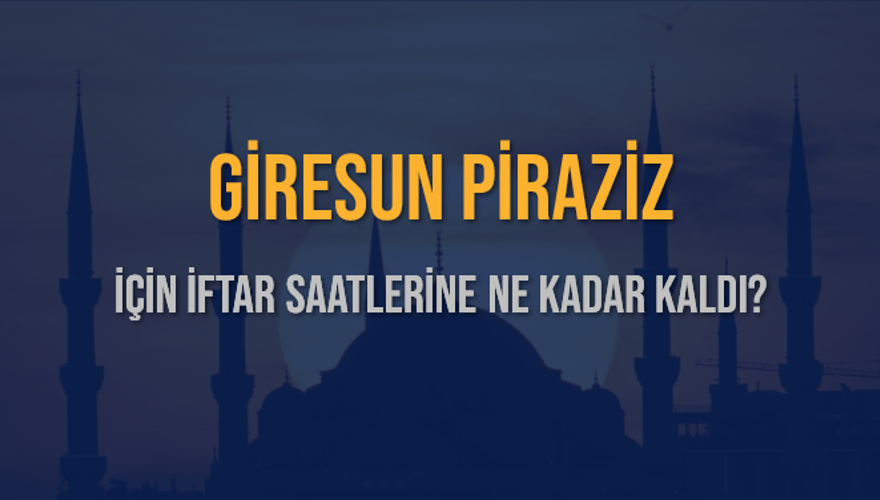 GİRESUN PİRAZİZ İÇİN İFTAR SAATLERİNE NE KADAR KALDI? 1