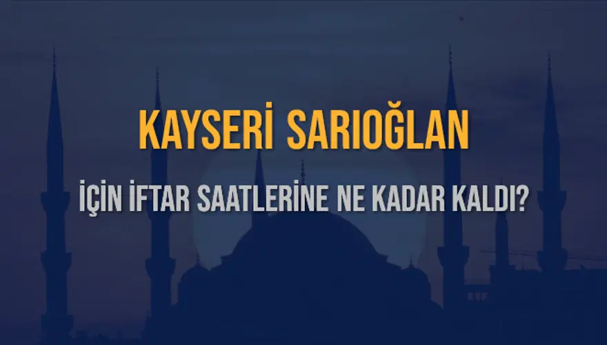 KAYSERİ SARIOĞLAN İÇİN İFTAR SAATLERİNE NE KADAR KALDI? 1 KAYSERİ SARIOĞLAN İÇİN İFTAR SAATLERİNE NE KADAR KALDI? 1