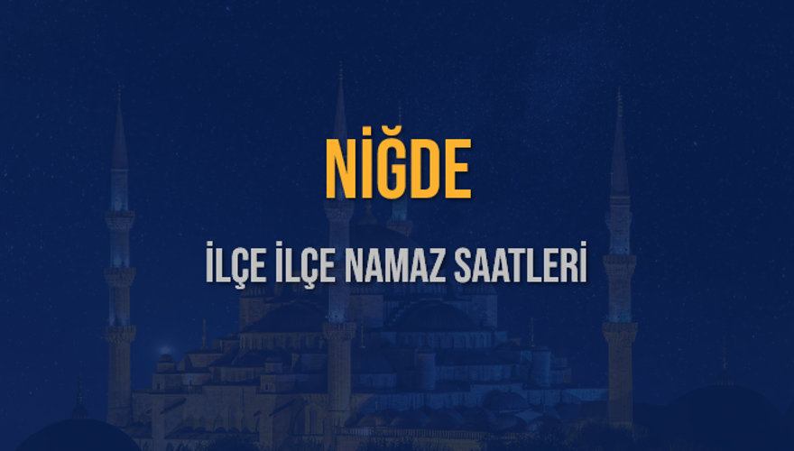 İLÇE İLÇE NİĞDE NAMAZ SAATLERİ 6 İLÇE İLÇE NİĞDE NAMAZ SAATLERİ 6