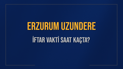 ERZURUM UZUNDERE İFTAR VAKTİ SAAT KAÇTA OKUNUYOR? UZUNDERE İçin İftar Saatleri Ne Kadar Kaldı? UZUNDERE İftar Vakitleri Kaç Dakika Var? Diyanet 1 Mart 2025 UZUNDERE  Akşam Ezanı Bugün Ne Zaman Okunacak?