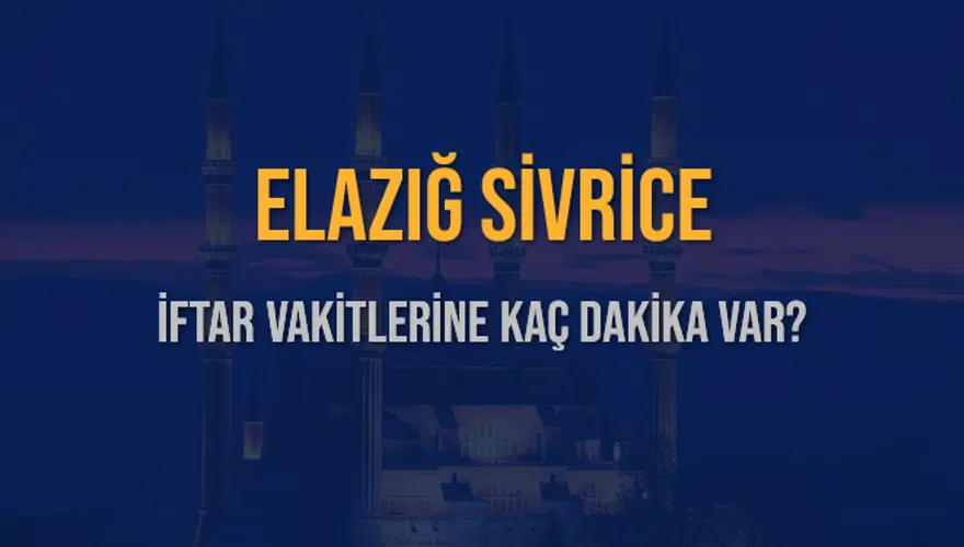 ELAZIĞ SİVRİCE İFTAR VAKİTLERİNE KAÇ DAKİKA VAR? 2 ELAZIĞ SİVRİCE İFTAR VAKİTLERİNE KAÇ DAKİKA VAR? 2