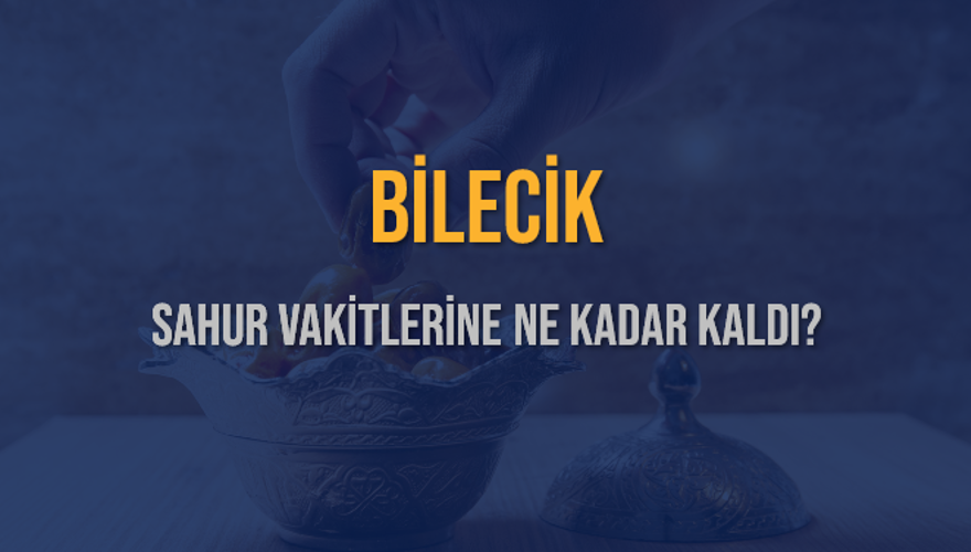 BİLECİK SAHUR VAKİTLERİNE NE KADAR KALDI? 1