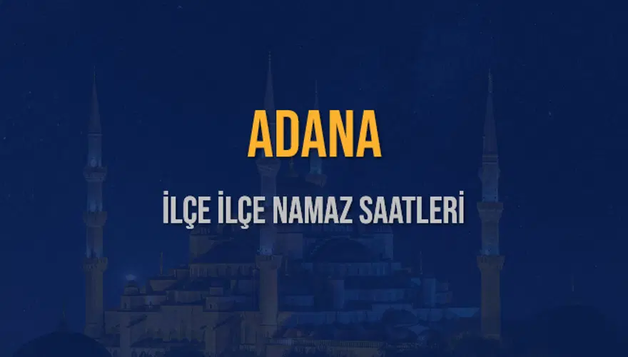 İLÇE İLÇE ADANA NAMAZ SAATLERİ 6 İLÇE İLÇE ADANA NAMAZ SAATLERİ 6