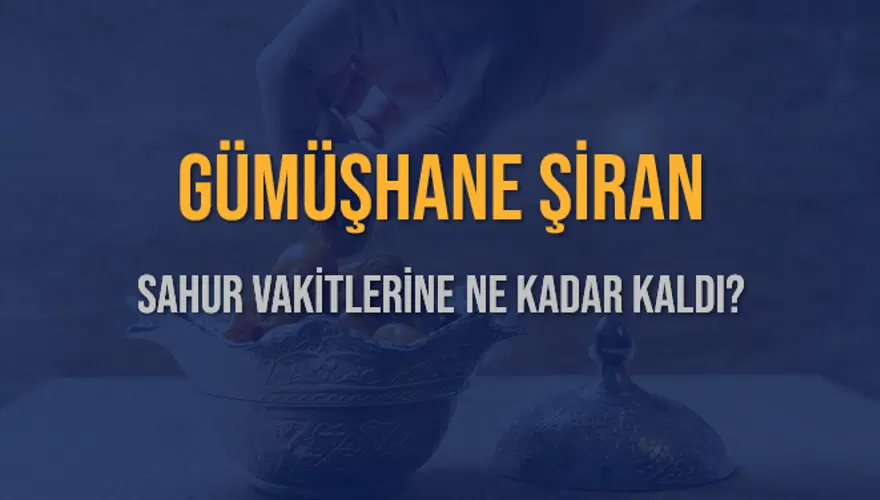 GÜMÜŞHANE ŞİRAN SAHUR VAKİTLERİNE NE KADAR KALDI? 1