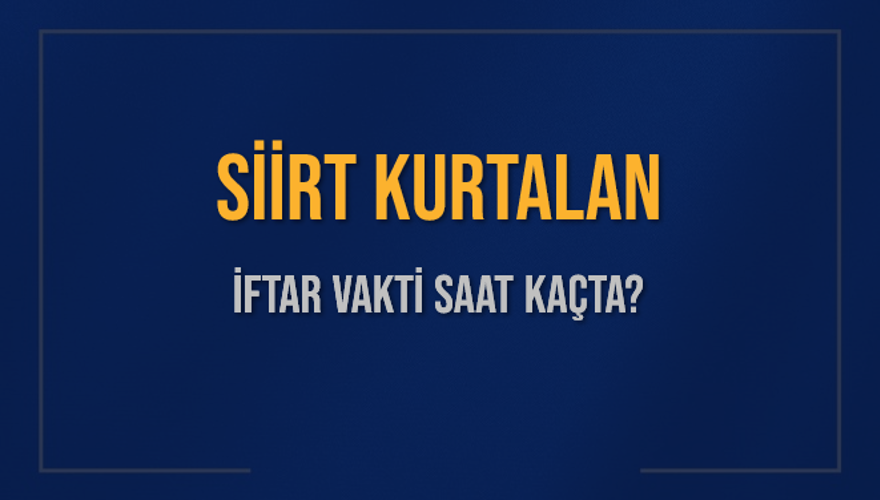 SİİRT KURTALAN İFTAR VAKTİ SAAT KAÇTA? 