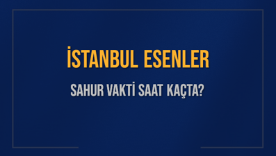 İSTANBUL ESENLER SAHUR VAKTİ SAAT KAÇTA? ESENLER Sahur Vakitleri Ne Kadar Kaldı? ESENLER İçin Sahur Saatleri Saat Kaçta Bitiyor? Diyanet 1 Mart 2025 ESENLER İmsak Vakti Saat Kaçta Okunuyor?