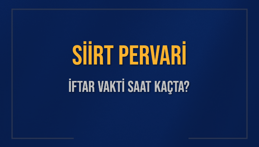SİİRT PERVARİ İFTAR VAKTİ SAAT KAÇTA? 