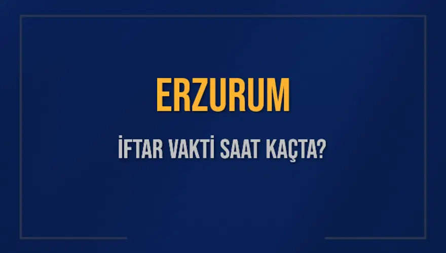 ERZURUM İFTAR VAKTİ SAAT KAÇTA? ERZURUM İFTAR VAKTİ SAAT KAÇTA?