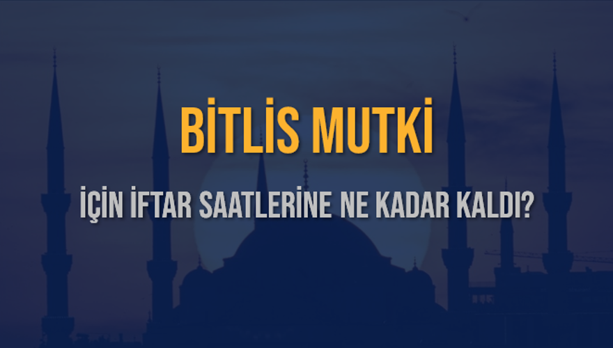 BİTLİS MUTKİ İÇİN İFTAR SAATLERİNE NE KADAR KALDI? 1 BİTLİS MUTKİ İÇİN İFTAR SAATLERİNE NE KADAR KALDI? 1
