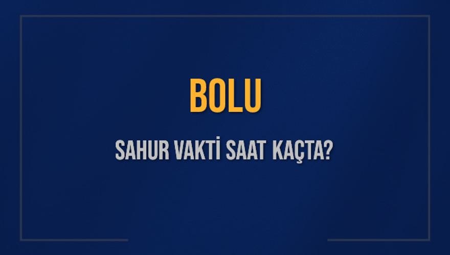 BOLU SAHUR VAKTİ SAAT KAÇTA? 