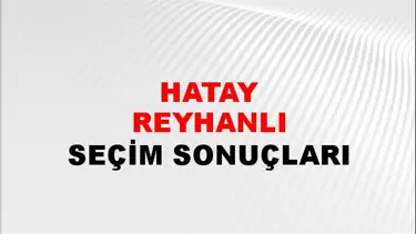 Hatay REYHANLI Seçim Sonuçları - 28 Mayıs 2023 Türkiye Cumhurbaşkanlığı Hatay REYHANLI Seçim Sonucu ve Oy Sonuçları