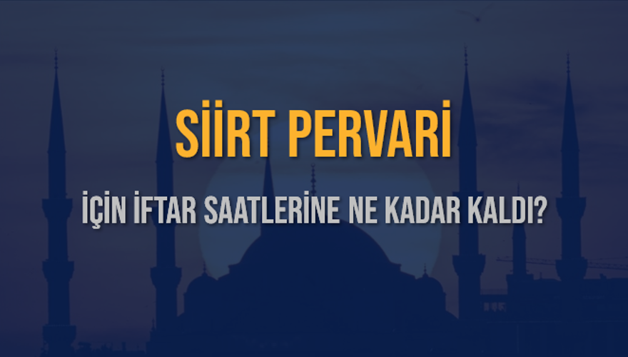 SİİRT PERVARİ İÇİN İFTAR SAATLERİNE NE KADAR KALDI? 1