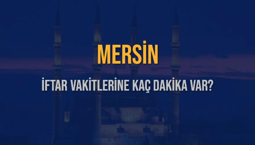 MERSİN İFTAR VAKİTLERİNE KAÇ DAKİKA VAR? 2 MERSİN İFTAR VAKİTLERİNE KAÇ DAKİKA VAR? 2