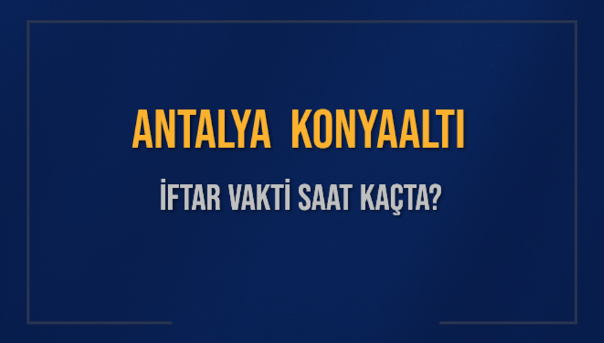 ANTALYA KONYAALTI İFTAR VAKTİ SAAT KAÇTA? 