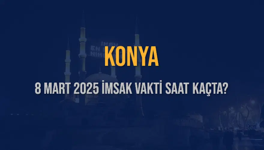 8 Mart 2025 KONYA İMSAK VAKTİ SAAT KAÇTA? 3 8 Mart 2025 KONYA İMSAK VAKTİ SAAT KAÇTA? 3