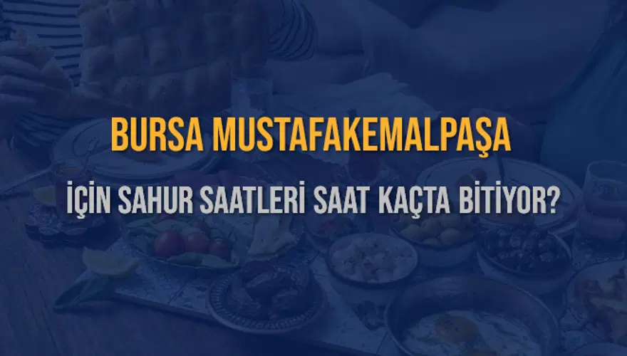 BURSA MUSTAFAKEMALPAŞA İÇİN SAHUR SAATLERİ SAAT KAÇTA BİTİYOR? 2
