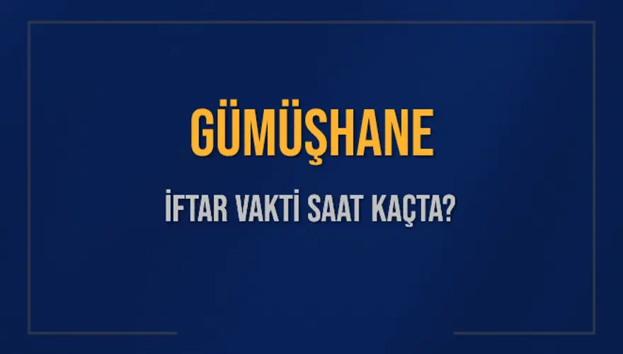 GÜMÜŞHANE İFTAR VAKTİ SAAT KAÇTA? GÜMÜŞHANE İFTAR VAKTİ SAAT KAÇTA?