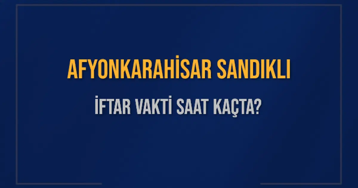 AFYONKARAHİSAR SANDIKLI İFTAR VAKTİ SAAT KAÇTA OKUNUYOR? SANDIKLI İçin İftar Saatleri Ne Kadar Kaldı? SANDIKLI İftar Vakitleri Kaç Dakika Var? Diyanet 1 Mart 2025 SANDIKLI Akşam Ezanı Bugün Ne Zaman Okunacak?