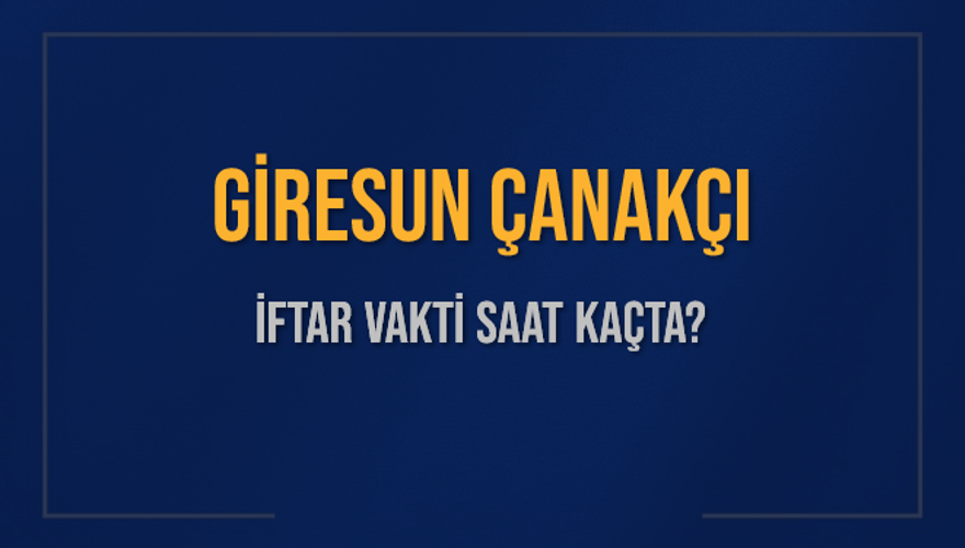 GİRESUN ÇANAKÇI İFTAR VAKTİ SAAT KAÇTA? 