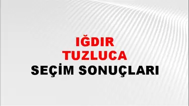 Iğdır TUZLUCA Seçim Sonuçları - 28 Mayıs 2023 Türkiye Cumhurbaşkanlığı Iğdır TUZLUCA Seçim Sonucu ve Oy Sonuçları