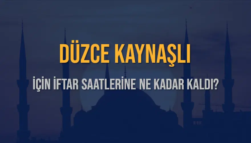 DÜZCE KAYNAŞLI İÇİN İFTAR SAATLERİNE NE KADAR KALDI? 1