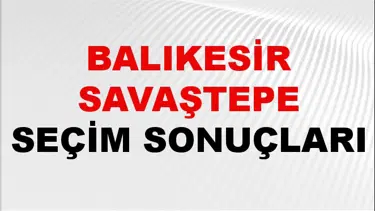 Balıkesir SAVAŞTEPE Seçim Sonuçları 2024 Canlı: 31 Mart 2024 Türkiye SAVAŞTEPE Yerel Seçim Sonucu ve YSK Oy Sonuçları Son Dakika