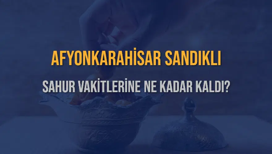 AFYONKARAHİSAR SANDIKLI SAHUR VAKİTLERİNE NE KADAR KALDI? 1 AFYONKARAHİSAR SANDIKLI SAHUR VAKİTLERİNE NE KADAR KALDI? 1
