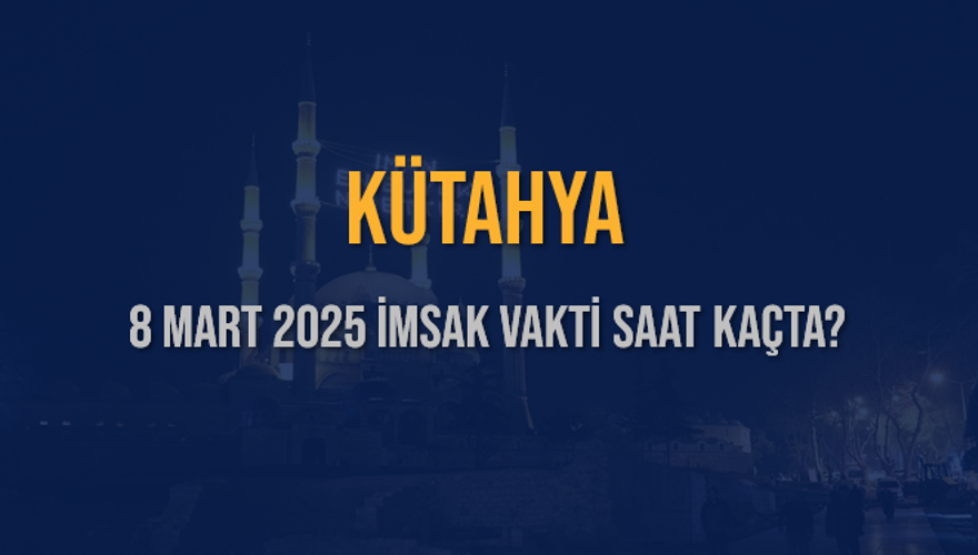 8 Mart 2025 KÜTAHYA İMSAK VAKTİ SAAT KAÇTA? 3