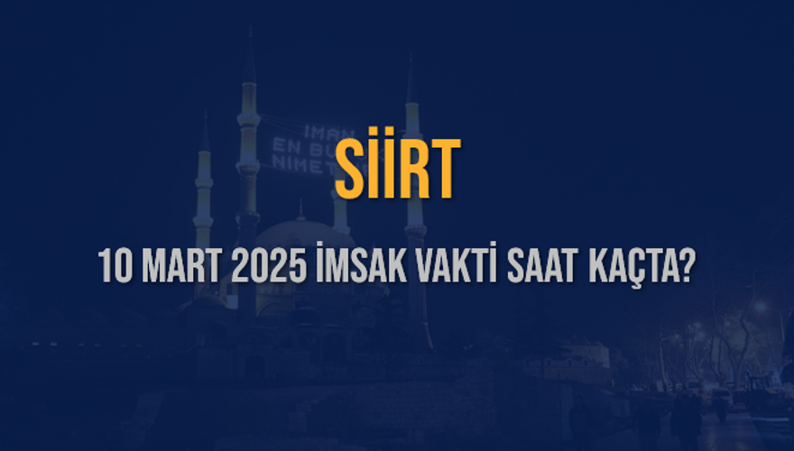 10 Mart 2025 SİİRT İMSAK VAKTİ SAAT KAÇTA? 3