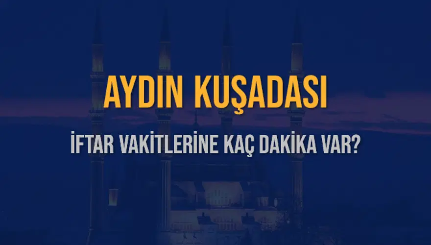 AYDIN KUŞADASI İFTAR VAKİTLERİNE KAÇ DAKİKA VAR? 2