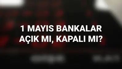1 Mayıs bankalar açık mı? Bugün kamu bankaları ve devlet bankaları çalışıyor mu, kapalı mı?