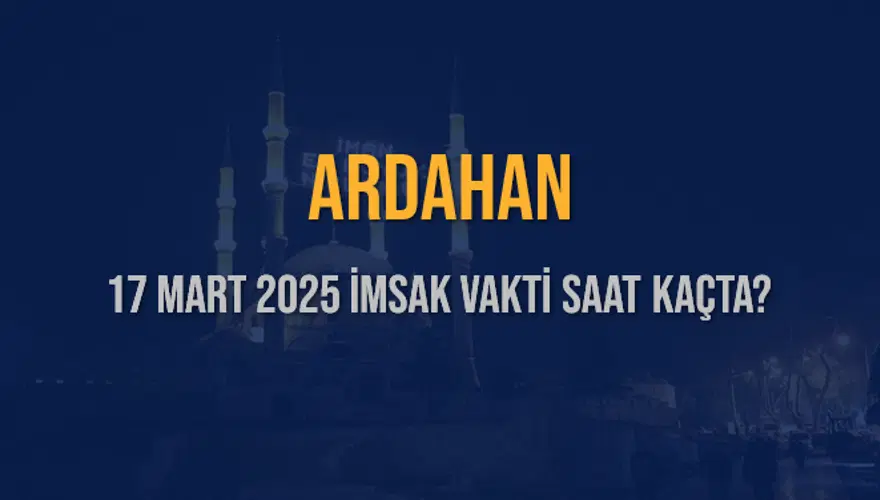 17 Mart 2025 ARDAHAN İMSAK VAKTİ SAAT KAÇTA? 3