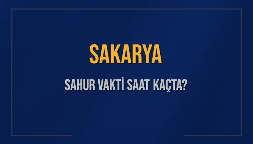 SAKARYA SAHUR VAKTİ SAAT KAÇTA? 