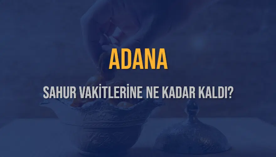ADANA SAHUR VAKİTLERİNE NE KADAR KALDI? 1 ADANA SAHUR VAKİTLERİNE NE KADAR KALDI? 1