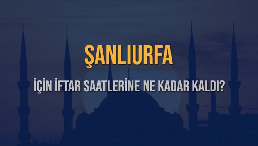 ŞANLIURFA İÇİN İFTAR SAATLERİNE NE KADAR KALDI? 1