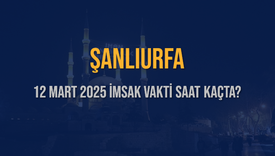 12 Mart 2025 ŞANLIURFA İMSAK VAKTİ SAAT KAÇTA? 3