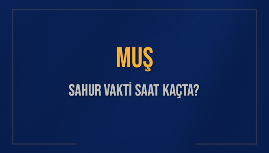 MUŞ SAHUR VAKTİ SAAT KAÇTA? 