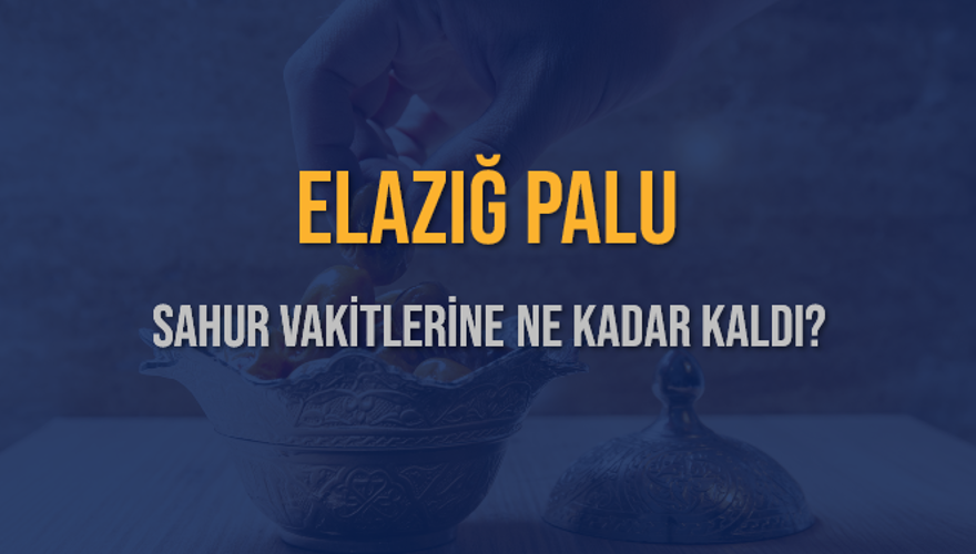 ELAZIĞ PALU SAHUR VAKİTLERİNE NE KADAR KALDI? 1